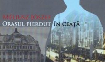 Cartea Orasul pierdut in ceata – Meliusz Jozsef (download, pret, reducere)