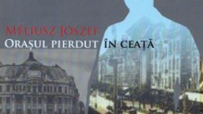 Cartea Orasul pierdut in ceata – Meliusz Jozsef (download, pret, reducere)