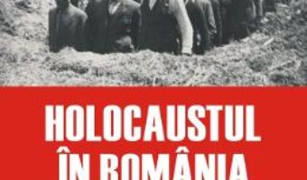 Cartea Holocaustul in Romania – Radu Ioanid (download, pret, reducere)