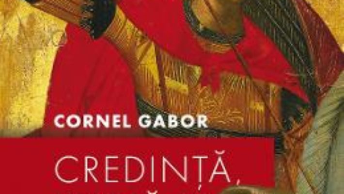 Cartea Credinta, jertfa si eroism – Cornel Gabor (download, pret, reducere)