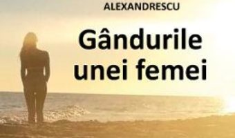 Cartea Gandurile unei femei – Lidia Ane-Marie Alexandrescu (download, pret, reducere)