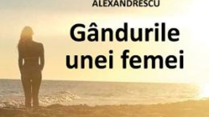 Cartea Gandurile unei femei – Lidia Ane-Marie Alexandrescu (download, pret, reducere)