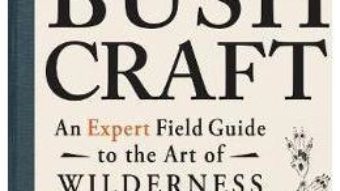 Cartea Advanced Bushcraft: An Expert Field Guide to the Art of Wilderness Survival – Dave Canterbury (download, pret, reducere)