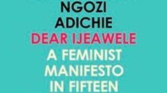 Cartea Dear Ijeawele, or a Feminist Manifesto in Fifteen Suggestions – Chimamanda Ngozi Adichie (download, pret, reducere)