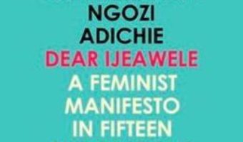 Cartea Dear Ijeawele, or a Feminist Manifesto in Fifteen Suggestions – Chimamanda Ngozi Adichie (download, pret, reducere)