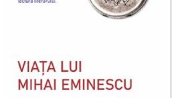 Cartea Viata lui Mihai Eminescu – George Calinescu (download, pret, reducere)