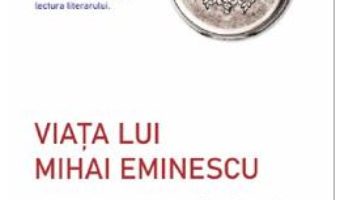 Cartea Viata lui Mihai Eminescu – George Calinescu (download, pret, reducere)