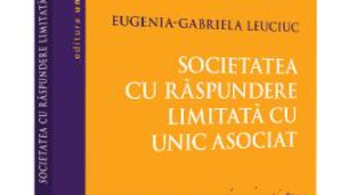 Cartea Societatea cu raspundere limitata unic asociat – Eugenia-Gabriela Leuciuc (download, pret, reducere)