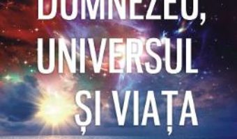 Cartea Dumnezeu, universul si viata – Gelu Bourceanu (download, pret, reducere)