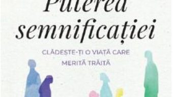 Cartea Puterea semnificatiei – Emily Esfahani Smith (download, pret, reducere)