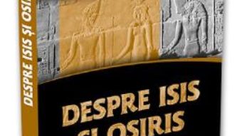 Cartea Despre Isis si Osiris – Plutarh (download, pret, reducere)