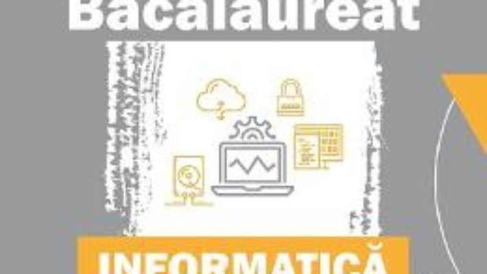 Cartea Bacalaureat. Informatica – Limbajul C++ – Silvia Grecu, Lucia Miron, Mirela Tibu (download, pret, reducere)