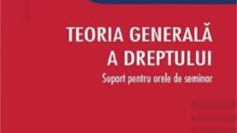 Cartea Teoria generala a dreptului. Suport pentru orele de seminar – Veronica Rebreanu (download, pret, reducere)