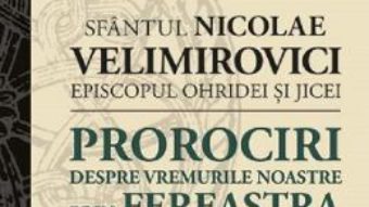 Cartea Prorociri despre vremurile noastre prin fereastra temnitei – Sfantul Nicolae Velimirovici (download, pret, reducere)