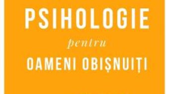 Cartea Psihologie pentru oameni obisnuiti – Ramona si Radu F. Constantinescu (download, pret, reducere)