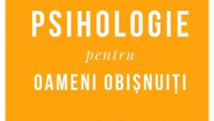 Cartea Psihologie pentru oameni obisnuiti – Ramona si Radu F. Constantinescu (download, pret, reducere)