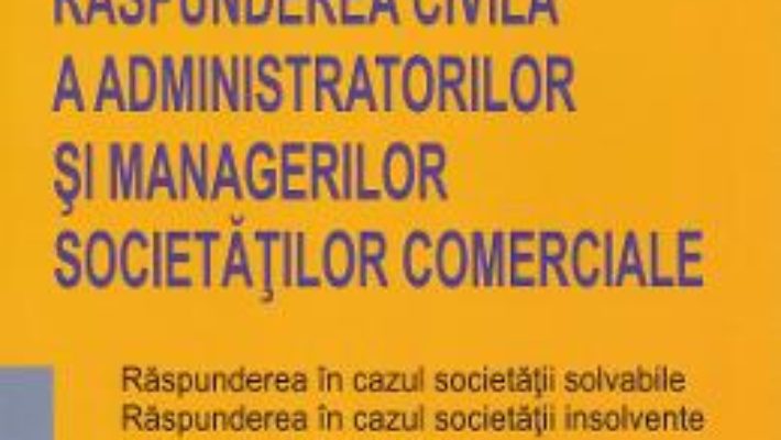 Cartea Raspunderea civila a administratorilor si managerilor societatilor comerciale – Sebastian Bodu (download, pret, reducere)