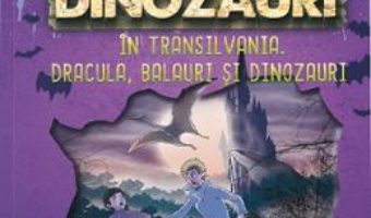 Cartea Detectivii de dinozauri in Transilvania. Dracula, balauri si dinozauri – Stephanie Baudet (download, pret, reducere)