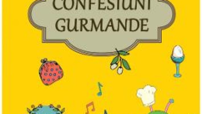 Cartea Confesiuni gurmande – Mihaela Bilic (download, pret, reducere)