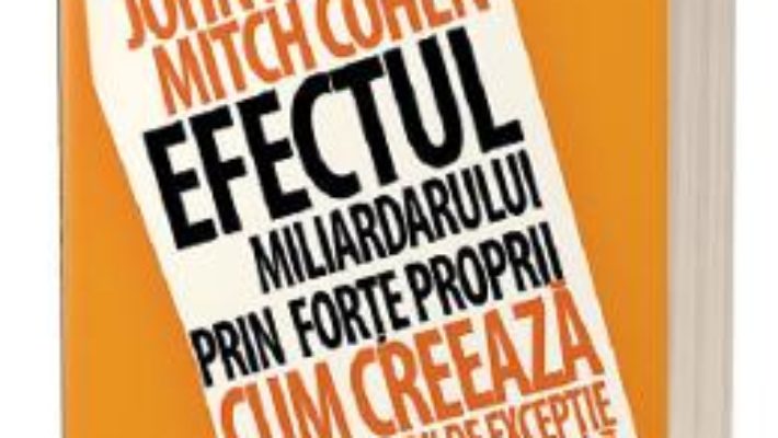 Cartea Efectul miliardarului prin forte proprii – John Sviokla, Mitch Cohen (download, pret, reducere)