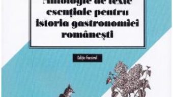 Cartea Antologie de texte esentiale pentru istoria gastronomiei romanesti – Cristina Elena Andrei (download, pret, reducere)