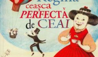 Cartea Cum a gasit Regina ceasca perfecta de ceai – Kate Hosford (download, pret, reducere)