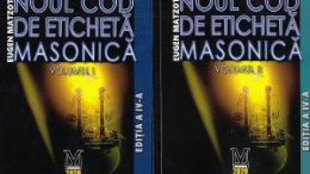 Cartea Noul cod de eticheta masonica Vol.1+2 – Eugen Matzota (download, pret, reducere)