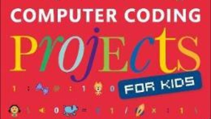 Cartea Computer Coding Projects for Kids: A unique step-by-step visual guide, from binary code to building games – Carol Vorderman (download, pret, reducere)