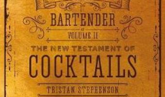 Cartea The Curious Bartender Volume II: The New Testament of Cocktails – Tristan Stephenson (download, pret, reducere)