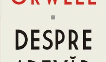 Cartea Despre adevar – George Orwell (download, pret, reducere)