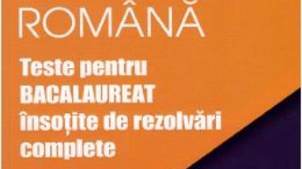 Cartea Limba romana. Teste pentru Bacalaureat insotite de rezolvari complete – Rodica Bogdan (download, pret, reducere)