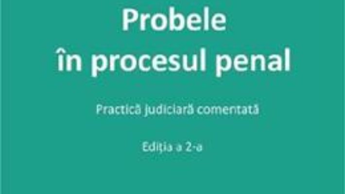 Cartea Probele in procesul penal. Practica judiciara comentata Ed.2 – Cristina Moisa (download, pret, reducere)