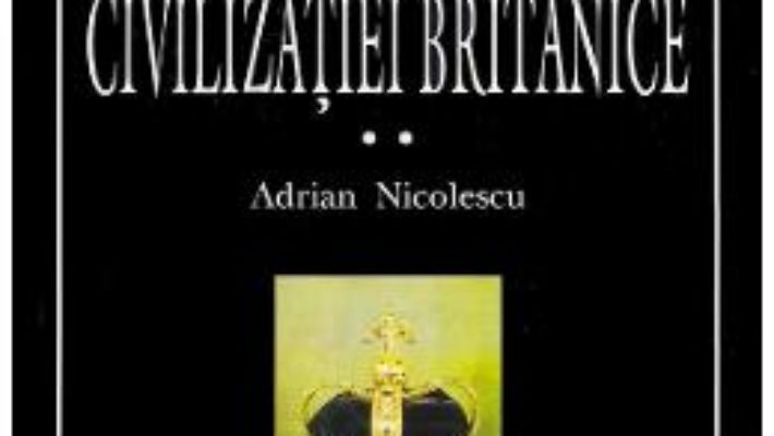 Cartea Istoria civilizatiei britanice. Vol.2. Secolul al XVII-lea: 1603-1714 – Adrian Nicolescu (download, pret, reducere)