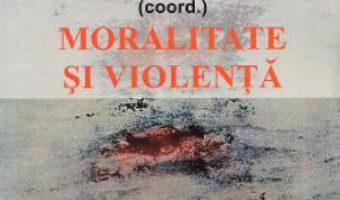 Cartea Moralitate si violenta – Radu-Sebastian Ungureanu, Radu-Alexandru Cucuta (download, pret, reducere)