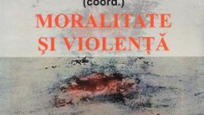 Cartea Moralitate si violenta – Radu-Sebastian Ungureanu, Radu-Alexandru Cucuta (download, pret, reducere)