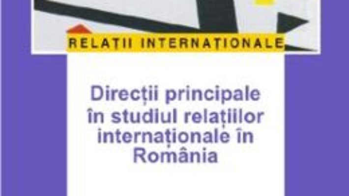 Cartea Directii principale in studiul relatiilor internationale in Romania – Ruxandra Ivan (download, pret, reducere)