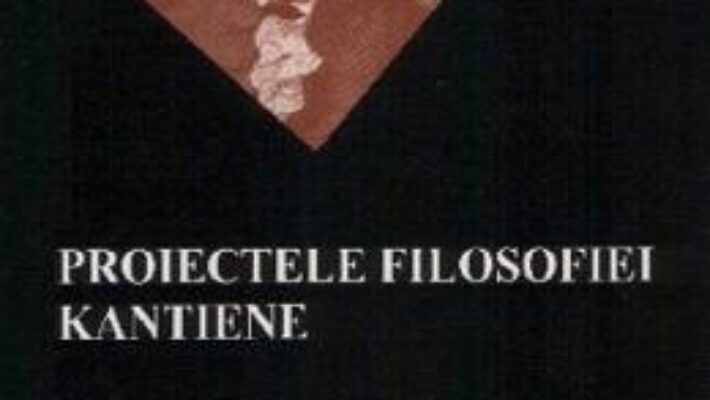 Cartea Proiectele filosofiei kantiene – Viorel Cernica (download, pret, reducere)