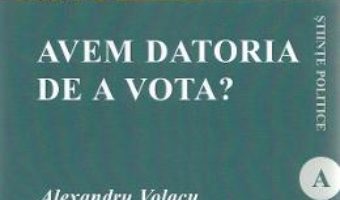 Cartea Avem datoria de a vota? – Alexandru Volacu (download, pret, reducere)