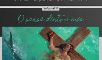 Cartea Ignoranta in bratele omenirii Vol.3: O sansa dintr-o mie – Gheorghe Virtosu (download, pret, reducere)