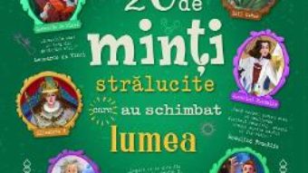 Cartea 20 de minti stralucite care au schimbat lumea. Istorii extraordinare – Chiara Cioni, Giovanni Abeille (download, pret, reducere)