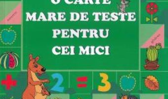 Cartea O carte mare de teste pentru cei mici 4-5 ani – S.E. Gavrina (download, pret, reducere)