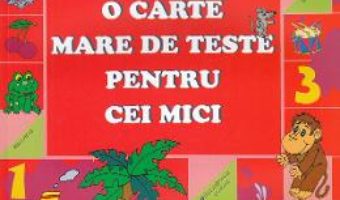 Cartea O carte mare de teste pentru cei mici 3-4 ani – S.E. Gavrina (download, pret, reducere)