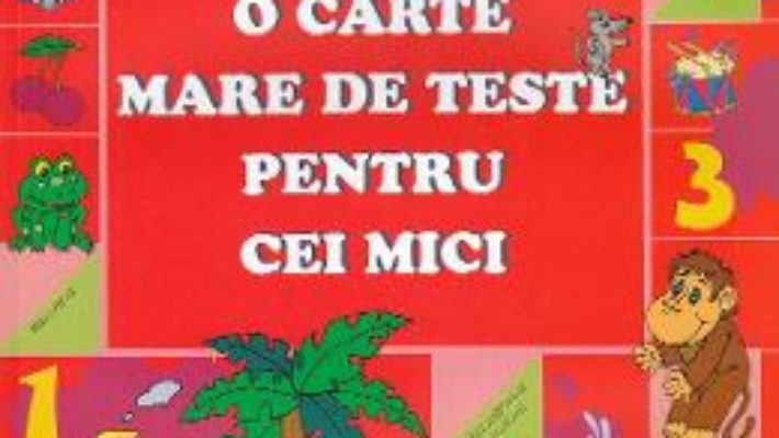 Cartea O carte mare de teste pentru cei mici 3-4 ani – S.E. Gavrina (download, pret, reducere)