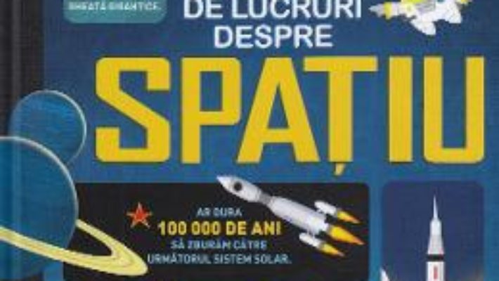 Cartea 100 de lucruri despre spatiu – Alex Frith, Alice James, Jerome Martin (download, pret, reducere)