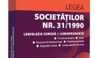 Cartea Legea societatilor nr.31 1990. Legislatie conexa si jurisprudenta. Noiembrie 2019 (download, pret, reducere)