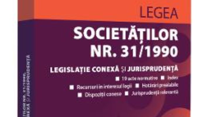 Cartea Legea societatilor nr.31 1990. Legislatie conexa si jurisprudenta. Noiembrie 2019 (download, pret, reducere)