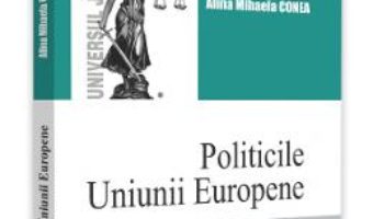 Cartea Politicile Uniunii Europene – Alina-Mihaela Conea (download, pret, reducere)