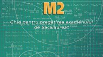 Cartea Matematica M2. Ghid pentru Bacalaureat – Petre Nachila (download, pret, reducere)