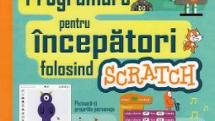 Cartea Programare pentru incepatori folosind Scratch – Jonathan Melmoth, Louie Stowell (download, pret, reducere)