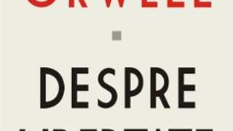 Cartea Despre libertate – George Orwell (download, pret, reducere)